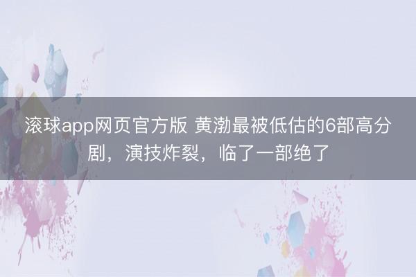 滚球app网页官方版 黄渤最被低估的6部高分剧,演技炸裂,临了一部绝了