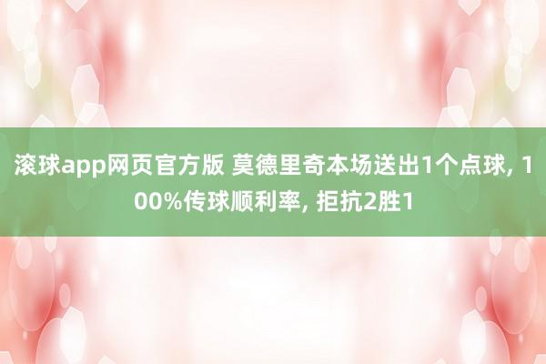 滚球app网页官方版 莫德里奇本场送出1个点球, 100%传球顺利率, 拒抗2胜1
